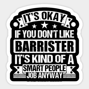 Barrister lover It's Okay If You Don't Like Barrister It's Kind Of A Smart People job Anyway Sticker